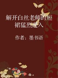 小说《解开白丝老师的短裙猛烈进入》封面图片