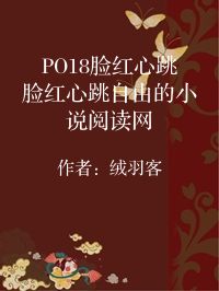 小说《PO18脸红心跳脸红心跳自由的小说阅读网》封面图片