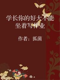 小说《学长你的好大不能坐着写作业》封面图片