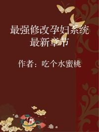 小说《最强修改孕妇系统最新章节》封面图片
