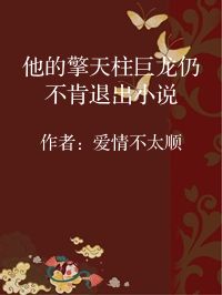 小说《他的擎天柱巨龙仍不肯退出小说》封面图片
