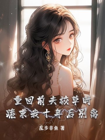 小说《重回前夫校草时，跪求我十年后别离》封面