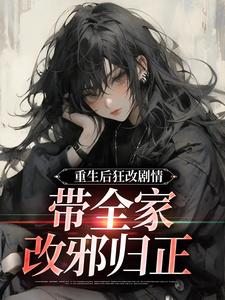 小说《重生后狂改剧情，带全家改邪归正》封面